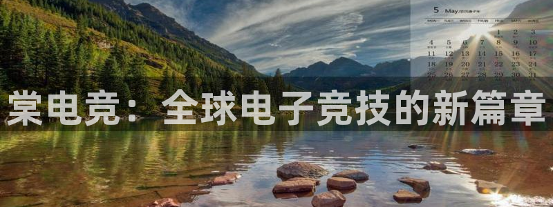 一竞技官方网站入口：棠电竞：全球电子竞技的新篇章